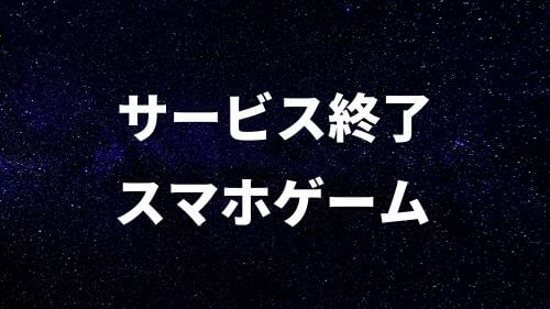 【2024年】サービス終了したスマホゲームアプリまとめ
