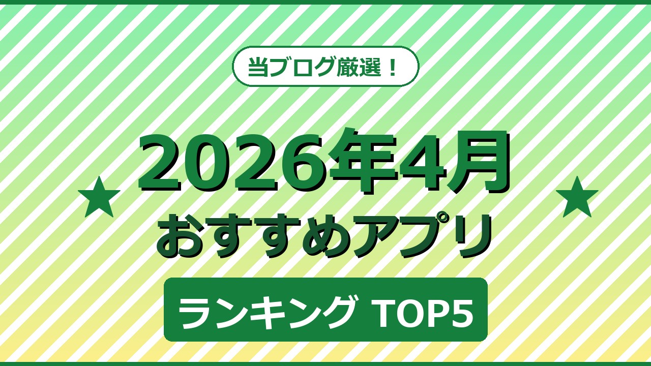 【2026年4月版】今月のおすすめアプリTOP5！徹底レビュー