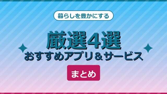 厳選4選 おすすめアプリ＆サービスまとめ