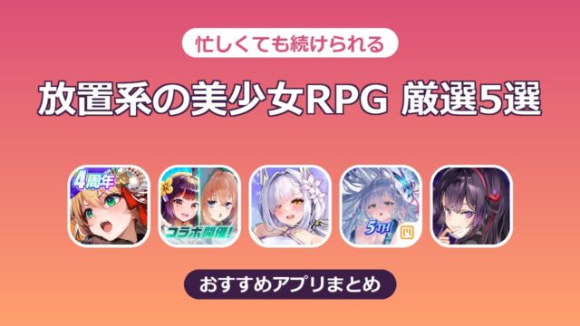【厳選5選】忙しくても続けられる 放置系の美少女RPGおすすめまとめ
