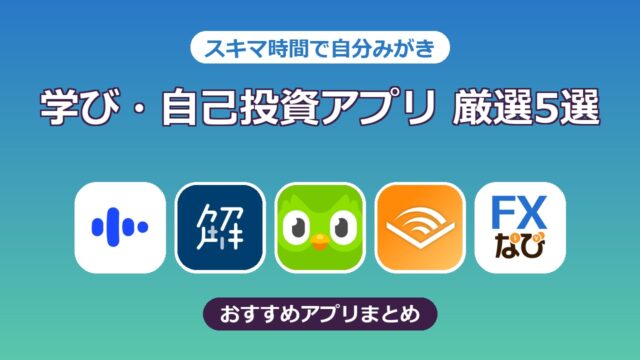 【厳選5選】スキマ時間で自分みがき 学び・自己投資アプリおすすめまとめ